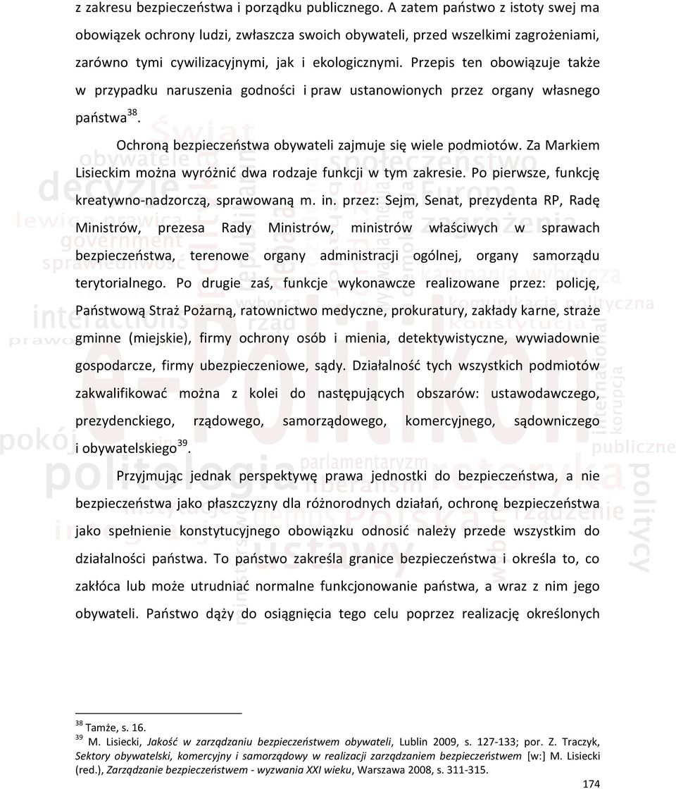 Przepis ten obowiązuje także w przypadku naruszenia godności i praw ustanowionych przez organy własnego państwa 38. Ochroną bezpieczeństwa obywateli zajmuje się wiele podmiotów.