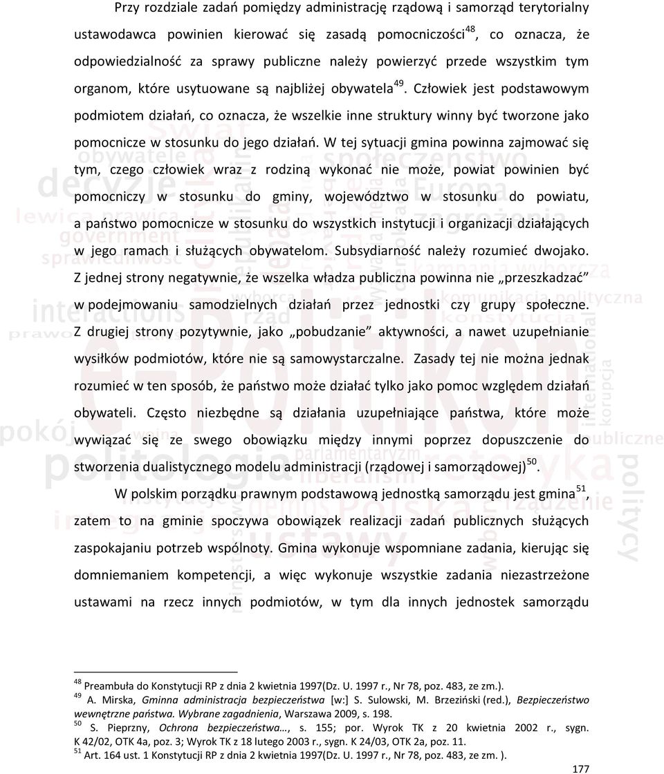 Człowiek jest podstawowym podmiotem działań, co oznacza, że wszelkie inne struktury winny być tworzone jako pomocnicze w stosunku do jego działań.