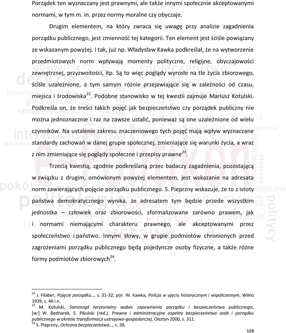 Władysław Kawka podkreślał, że na wytworzenie przedmiotowych norm wpływają momenty polityczne, religijne, obyczajowości zewnętrznej, przyzwoitości, itp.