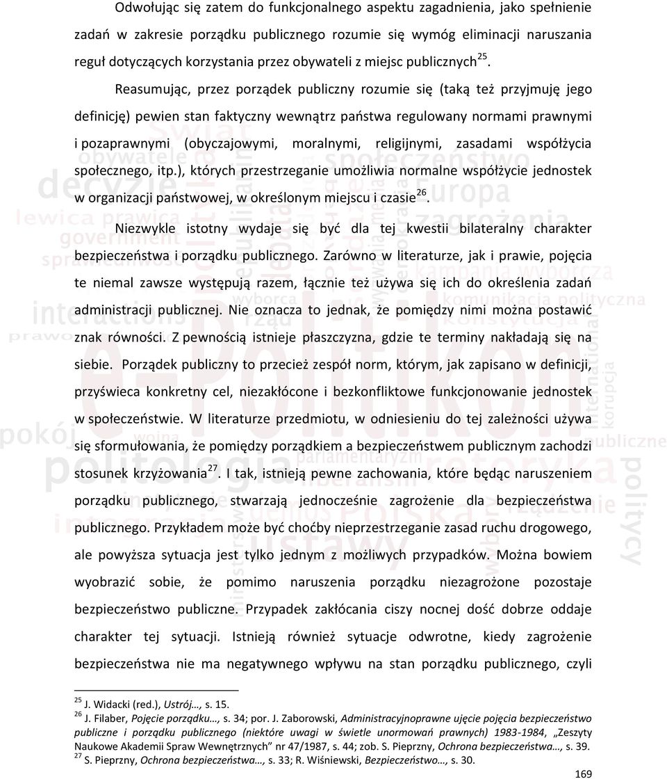 Reasumując, przez porządek publiczny rozumie się (taką też przyjmuję jego definicję) pewien stan faktyczny wewnątrz państwa regulowany normami prawnymi i pozaprawnymi (obyczajowymi, moralnymi,