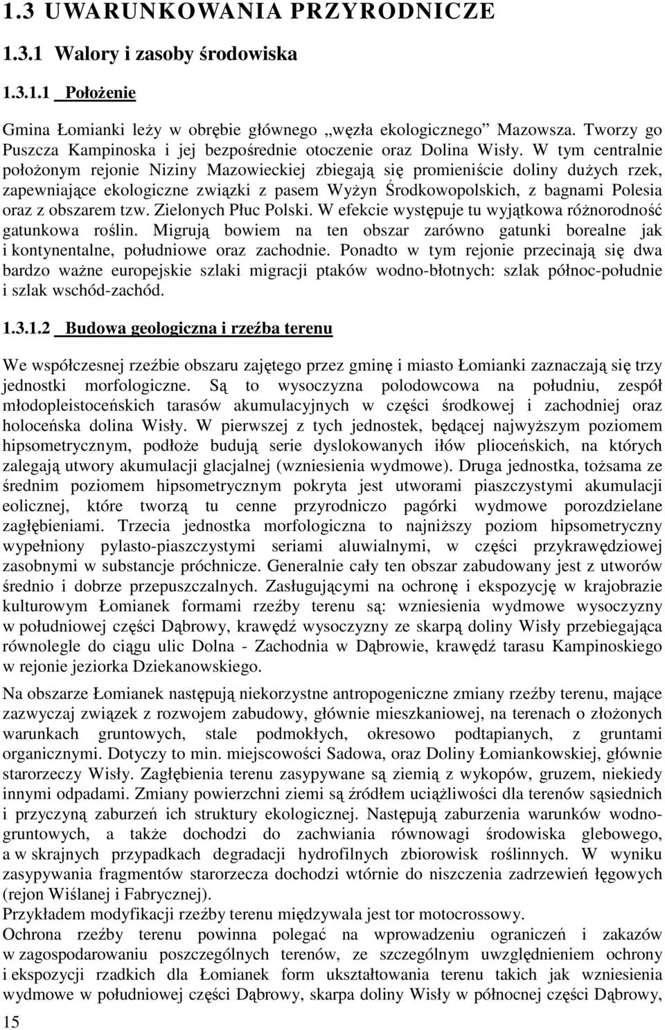 W tym centralnie położonym rejonie Niziny Mazowieckiej zbiegają się promieniście doliny dużych rzek, zapewniające ekologiczne związki z pasem Wyżyn Środkowopolskich, z bagnami Polesia oraz z obszarem