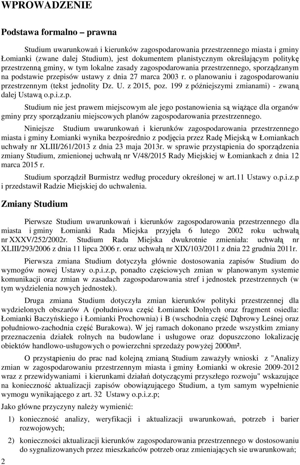 o planowaniu i zagospodarowaniu przestrzennym (tekst jednolity Dz. U. z 2015, poz. 199 z późniejszymi zmianami) - zwaną dalej Ustawą o.p.i.z.p. Studium nie jest prawem miejscowym ale jego postanowienia są wiążące dla organów gminy przy sporządzaniu miejscowych planów zagospodarowania przestrzennego.