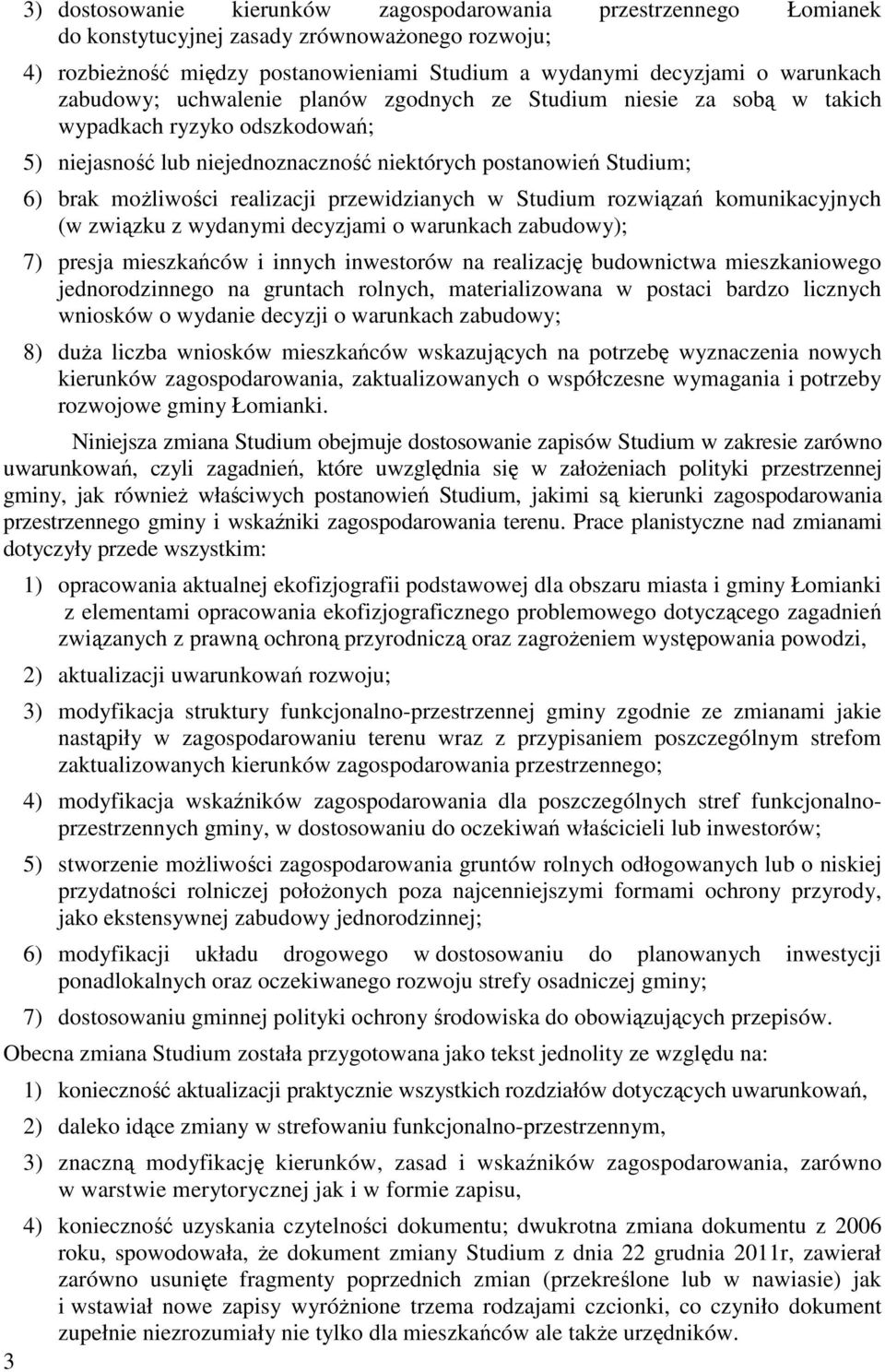 przewidzianych w Studium rozwiązań komunikacyjnych (w związku z wydanymi decyzjami o warunkach zabudowy); 7) presja mieszkańców i innych inwestorów na realizację budownictwa mieszkaniowego