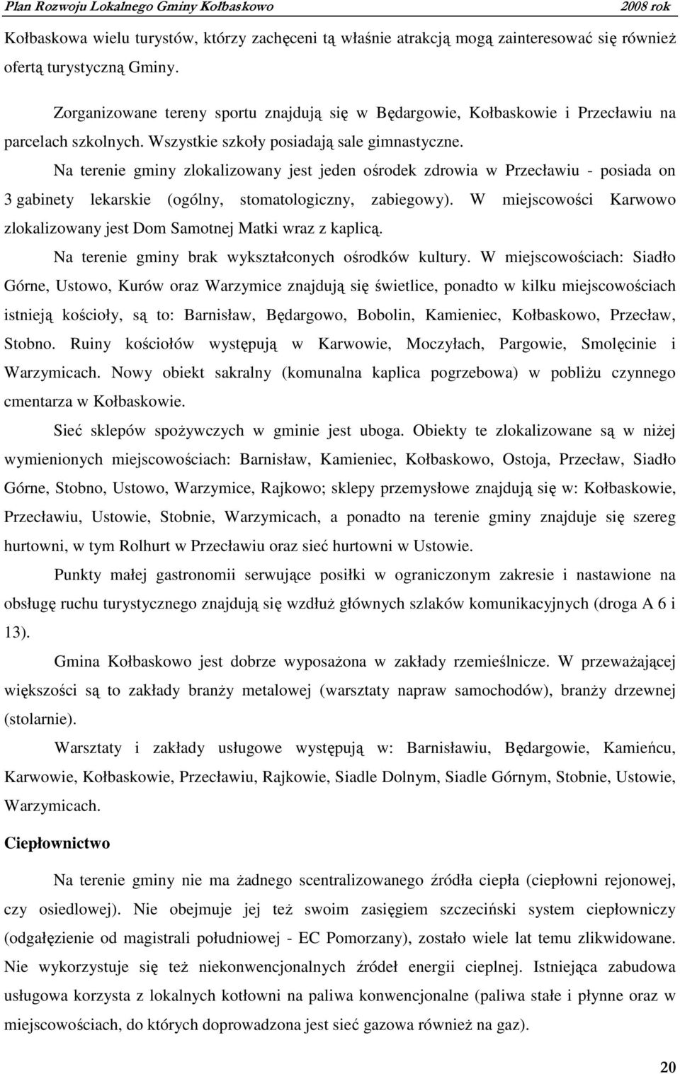 Na terenie gminy zlokalizowany jest jeden ośrodek zdrowia w Przecławiu - posiada on 3 gabinety lekarskie (ogólny, stomatologiczny, zabiegowy).