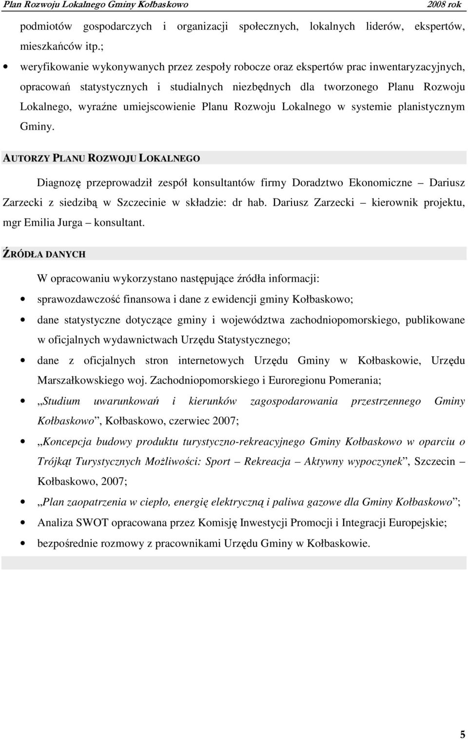 umiejscowienie Planu Rozwoju Lokalnego w systemie planistycznym Gminy.