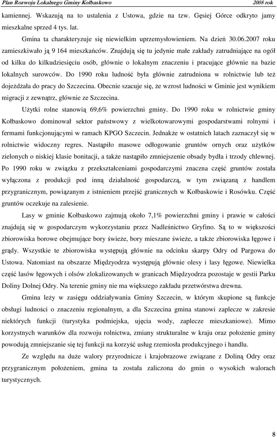 Znajdują się tu jedynie małe zakłady zatrudniające na ogół od kilku do kilkudziesięciu osób, głównie o lokalnym znaczeniu i pracujące głównie na bazie lokalnych surowców.