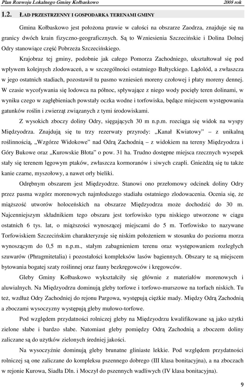 Krajobraz tej gminy, podobnie jak całego Pomorza Zachodniego, ukształtował się pod wpływem kolejnych zlodowaceń, a w szczególności ostatniego Bałtyckiego.