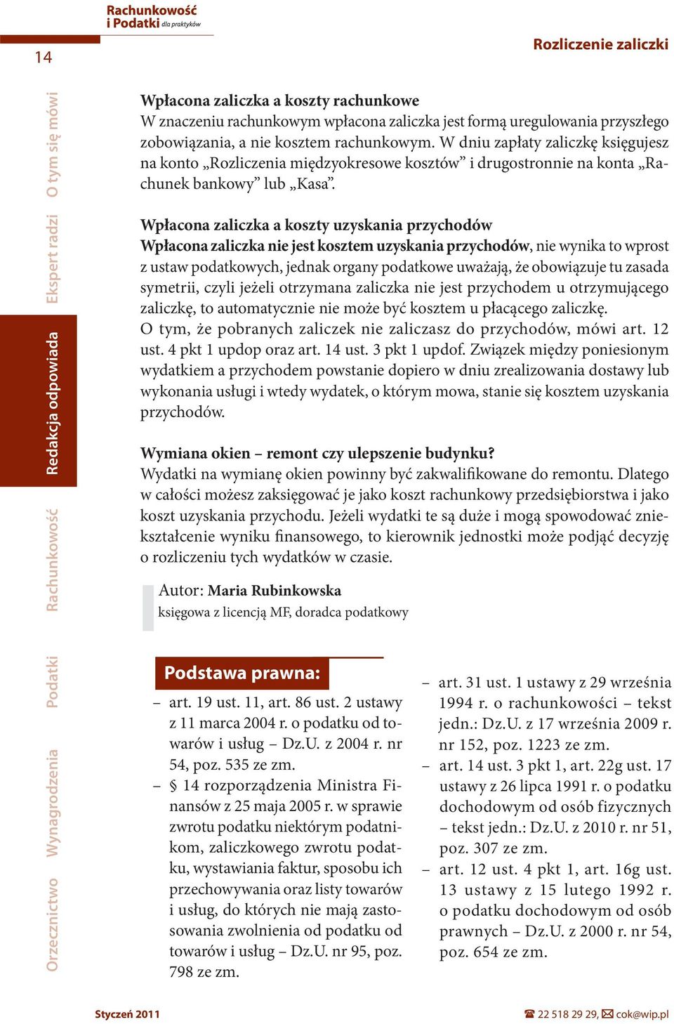 Wpłacona zaliczka a koszty uzyskania przychodów Wpłacona zaliczka nie jest kosztem uzyskania przychodów, nie wynika to wprost z ustaw podatkowych, jednak organy podatkowe uważają, że obowiązuje tu