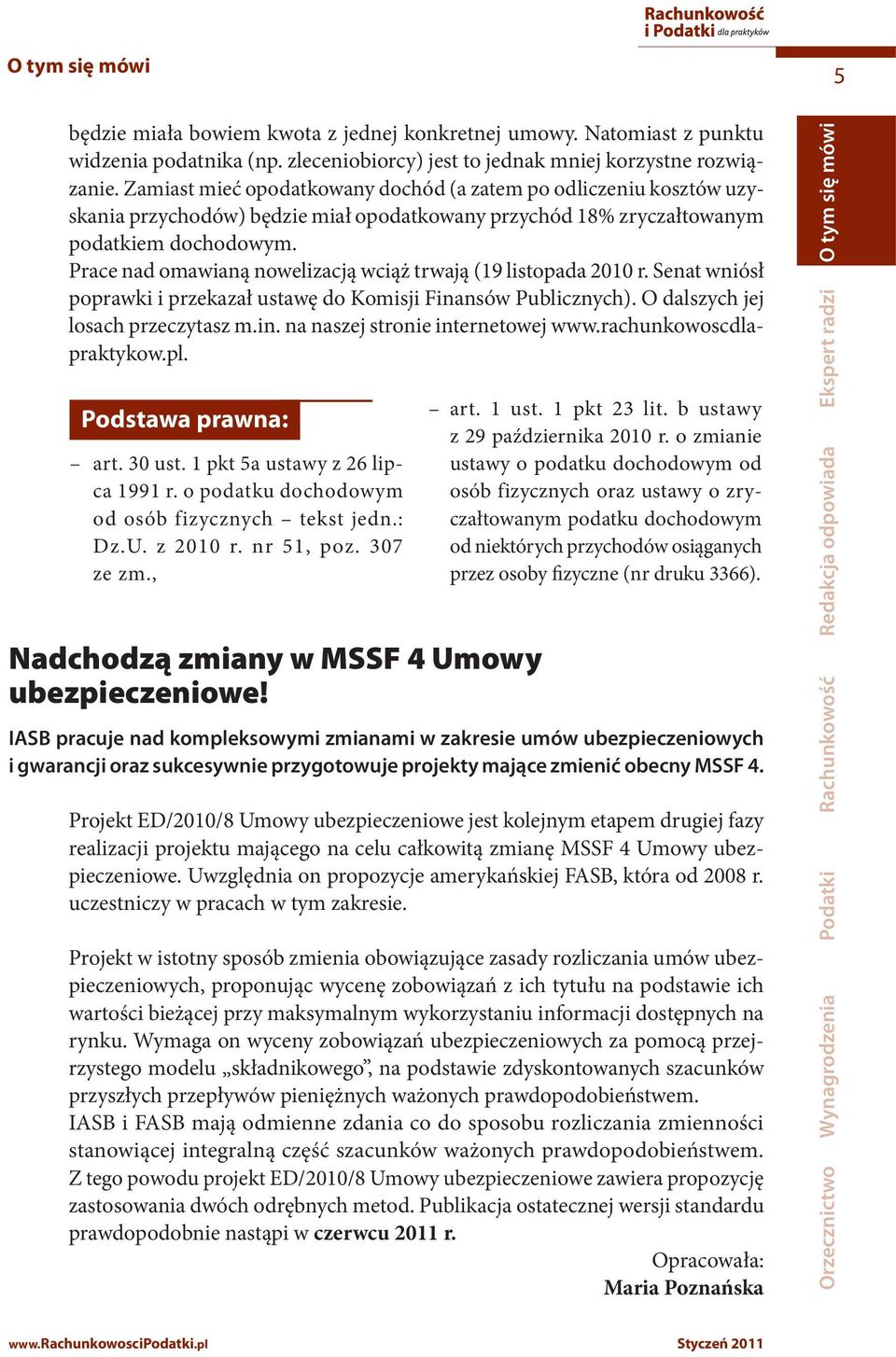 Prace nad omawianą nowelizacją wciąż trwają (19 listopada 2010 r. Senat wniósł poprawki i przekazał ustawę do Komisji Finansów Publicznych). O dalszych jej losach przeczytasz m.in. na naszej stronie internetowej www.