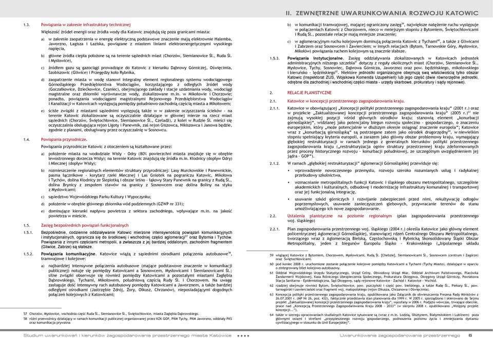 znaczenie mają elektrownie Halemba, Jaworzno, Łagisza i Łaziska, powiązane z miastem liniami elektroenergetycznymi wysokiego napięcia, b) główne źródła ciepła położone są na terenie sąsiednich miast