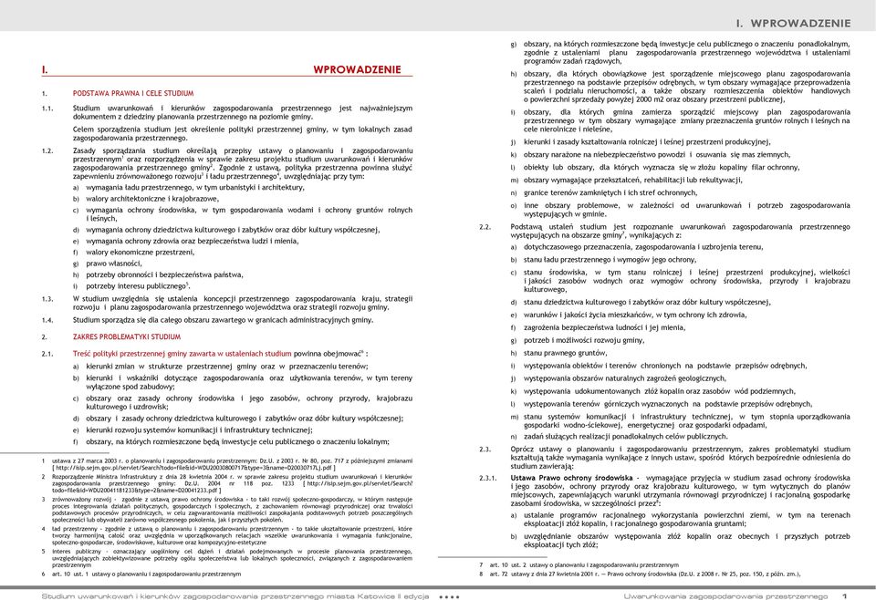 Zasady sporządzania studium określają przepisy ustawy o planowaniu i zagospodarowaniu przestrzennym 1 oraz rozporządzenia w sprawie zakresu projektu studium uwarunkowań i kierunków zagospodarowania