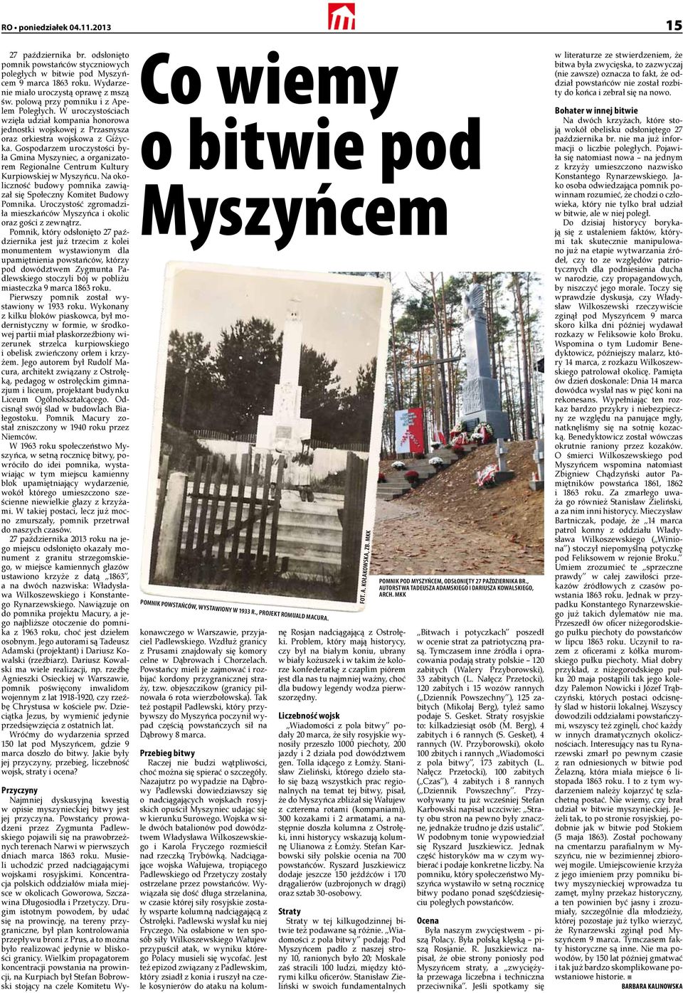 Gospodarzem uroczystości była Gmina Myszyniec, a organizatorem Regionalne Centrum Kultury Kurpiowskiej w Myszyńcu. Na okoliczność budowy pomnika zawiązał się Społeczny Komitet Budowy Pomnika.