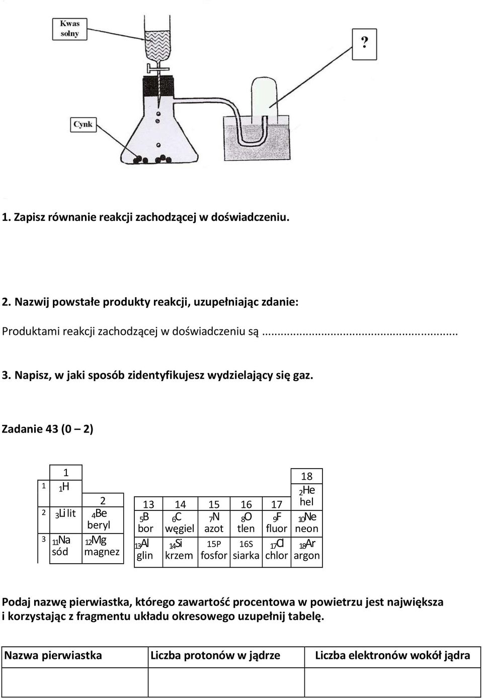 Zadanie 43 (0 2) 1 1 1H wodó 2 2 3Li lit 4Be beryl 3 11 Na sód 12Mg magnez 13 14 15 16 17 6C 7N 8O 9F węgiel azot tlen fluor 5B bor 13Al glin 14Si krzem 15P fosfor