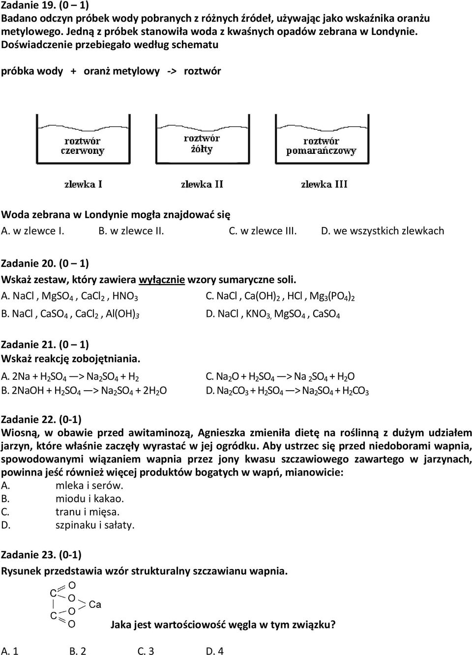 we wszystkich zlewkach Zadanie 20. (0 1) Wskaż zestaw, który zawiera wyłącznie wzory sumaryczne soli. A. NaCl, MgSO 4, CaCl 2, HNO 3 C. NaCl, Ca(OH) 2, HCl, Mg 3 (PO 4 ) 2 B.