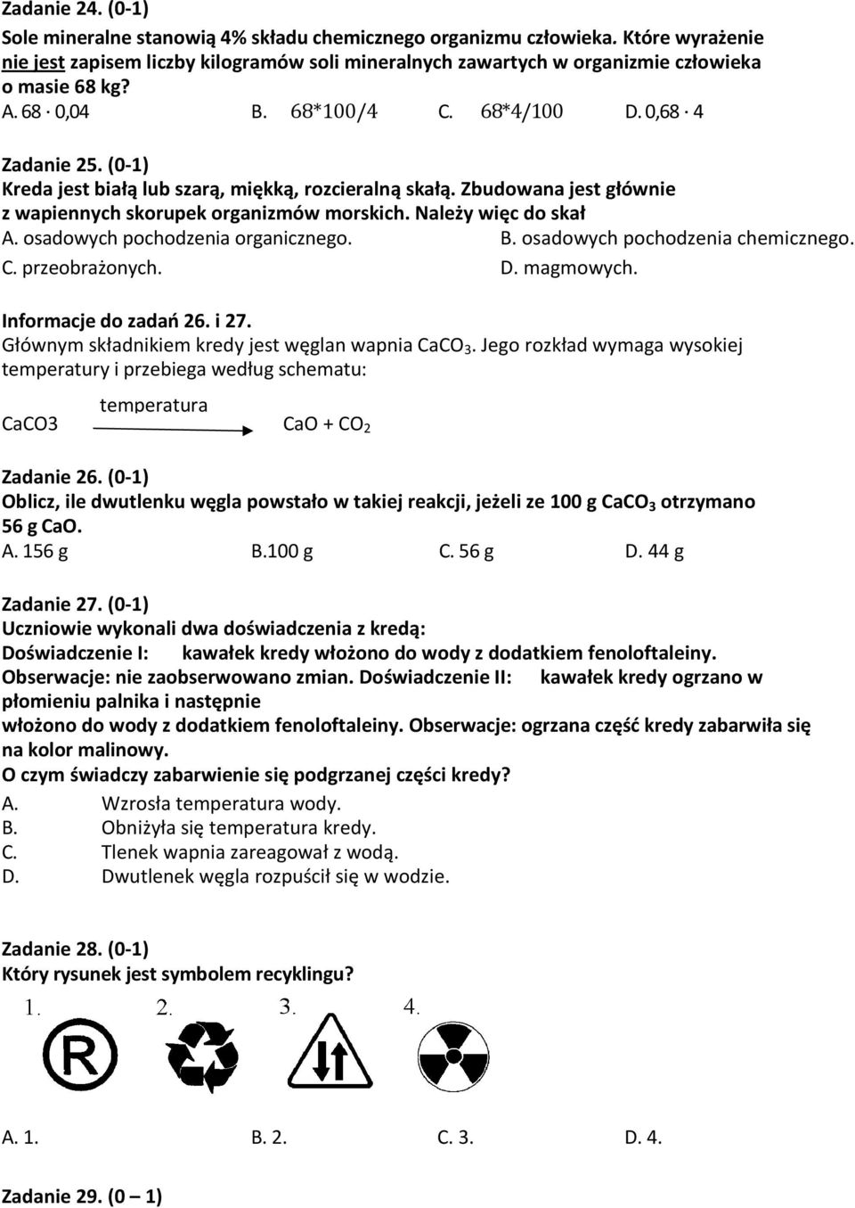 Należy więc do skał A. osadowych pochodzenia organicznego. B. osadowych pochodzenia chemicznego. C. przeobrażonych. D. magmowych. Informacje do zadań 26. i 27.