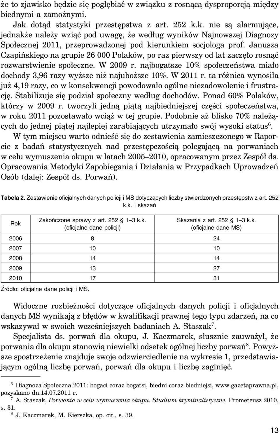 najbogatsze 10% społeczeństwa miało dochody 3,96 razy wyższe niż najuboższe 10%. W 2011 r. ta różnica wynosiła już 4,19 razy, co w konsekwencji powodowało ogólne niezadowolenie i frustrację.