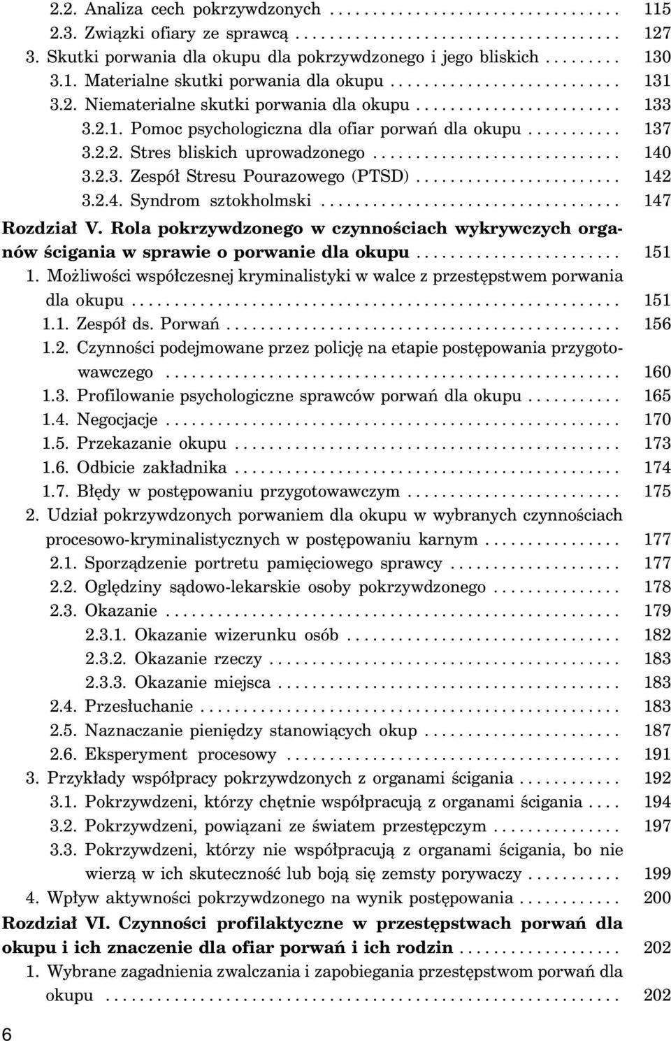 2.1. Pomoc psychologiczna dla ofiar porwań dla okupu........... 137 3.2.2. Stres bliskich uprowadzonego............................. 140 3.2.3. Zespół Stresu Pourazowego (PTSD)........................ 142 3.