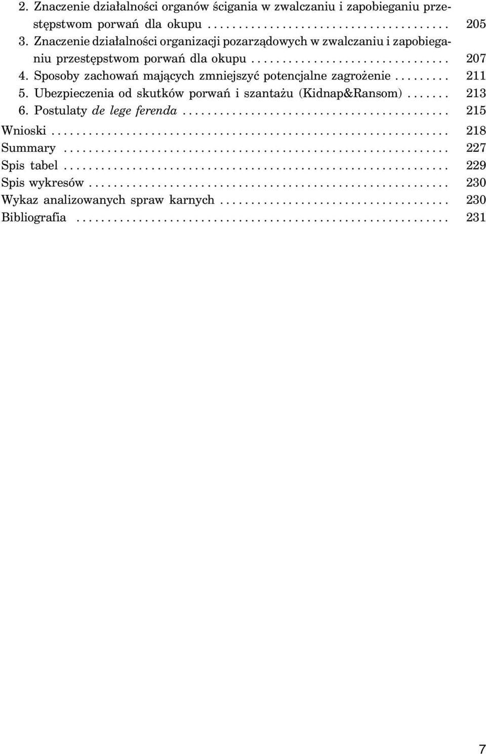 Sposoby zachowań mających zmniejszyć potencjalne zagrożenie......... 211 5. Ubezpieczenia od skutków porwań i szantażu (Kidnap&Ransom)....... 213 6. Postulaty de lege ferenda... 215 Wnioski.