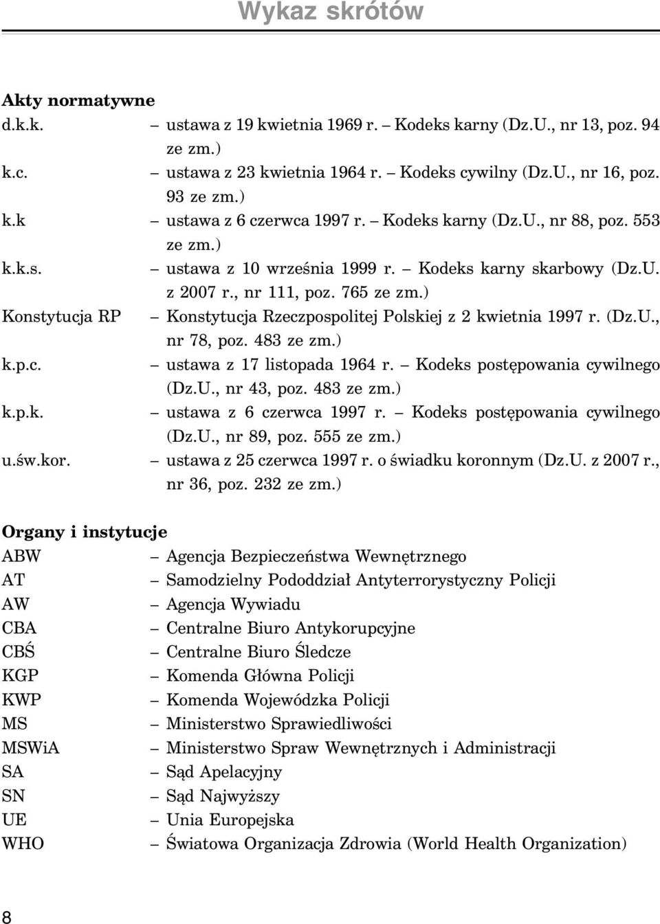 ) Konstytucja RP Konstytucja Rzeczpospolitej Polskiej z 2 kwietnia 1997 r. (Dz.U., nr 78, poz. 483 ze zm.) k.p.c. ustawa z 17 listopada 1964 r. Kodeks postępowania cywilnego (Dz.U., nr 43, poz.