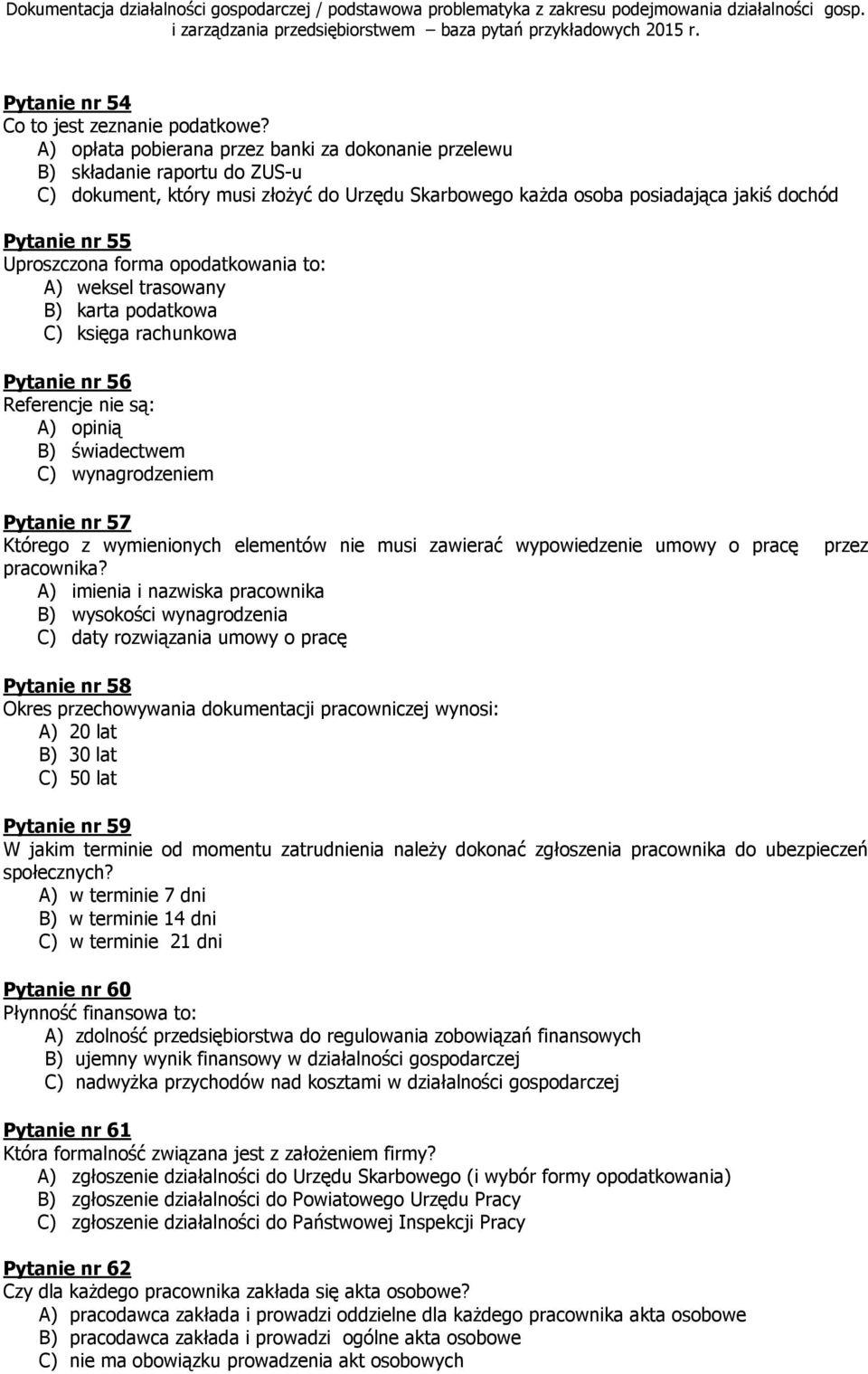 forma opodatkowania to: A) weksel trasowany B) karta podatkowa C) księga rachunkowa Pytanie nr 56 Referencje nie są: A) opinią B) świadectwem C) wynagrodzeniem Pytanie nr 57 Którego z wymienionych