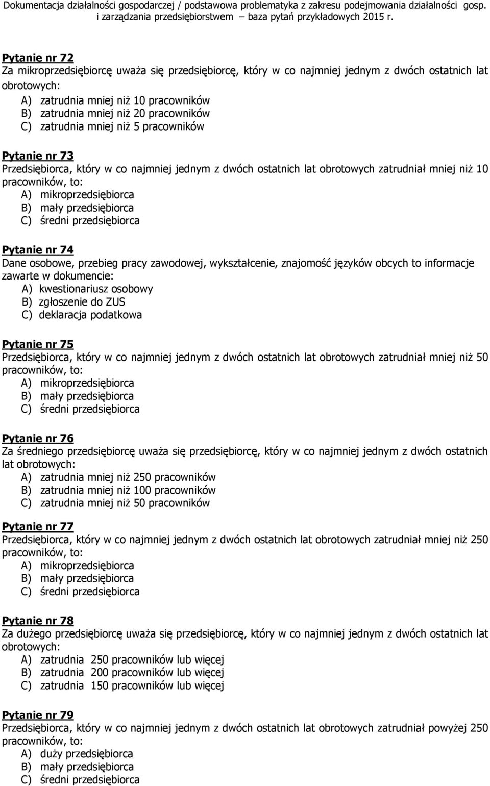 przedsiębiorca C) średni przedsiębiorca Pytanie nr 74 Dane osobowe, przebieg pracy zawodowej, wykształcenie, znajomość języków obcych to informacje zawarte w dokumencie: A) kwestionariusz osobowy B)
