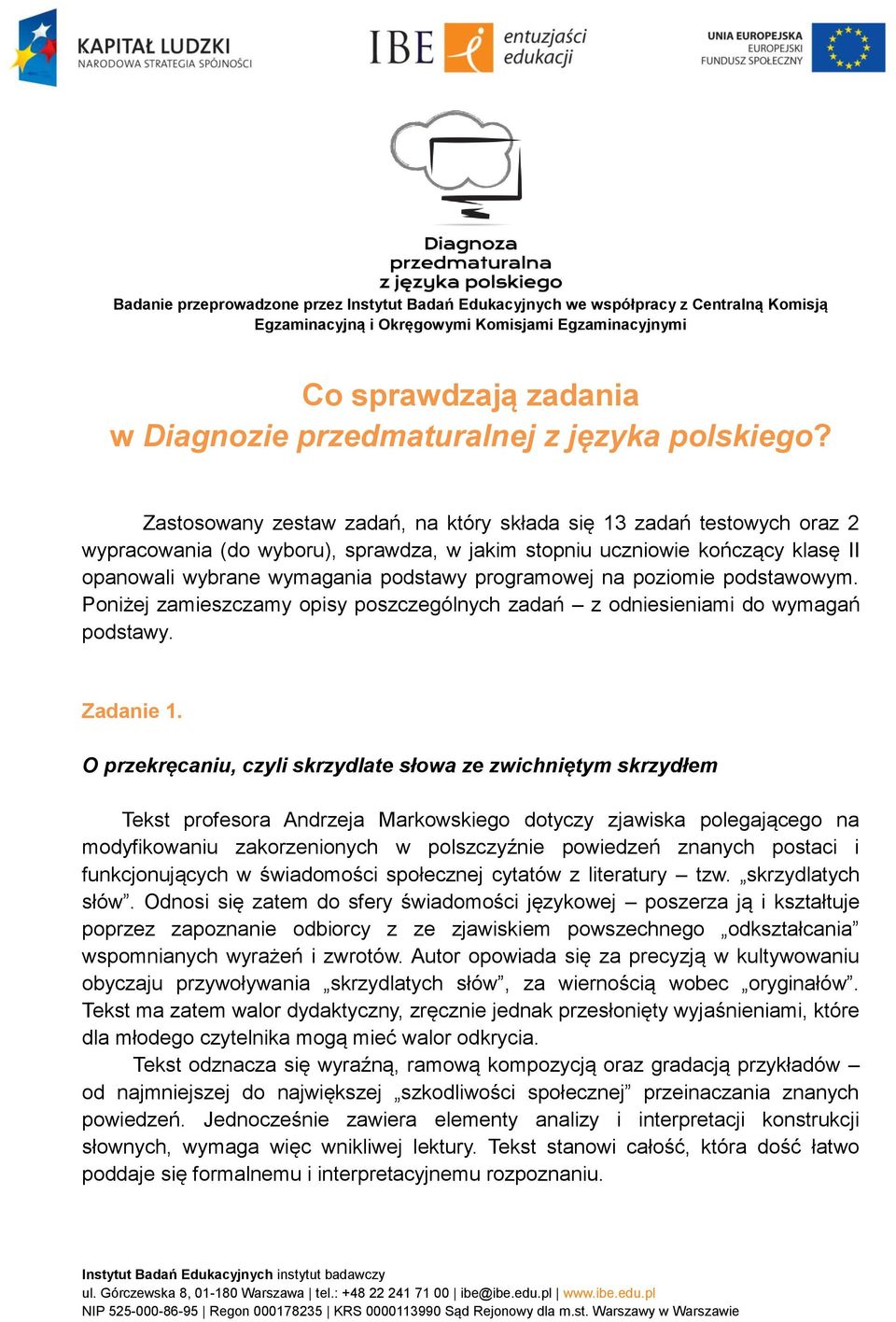 Zastosowany zestaw zadań, na który składa się 13 zadań testowych oraz 2 wypracowania (do wyboru), sprawdza, w jakim stopniu uczniowie kończący klasę II opanowali wybrane wymagania podstawy