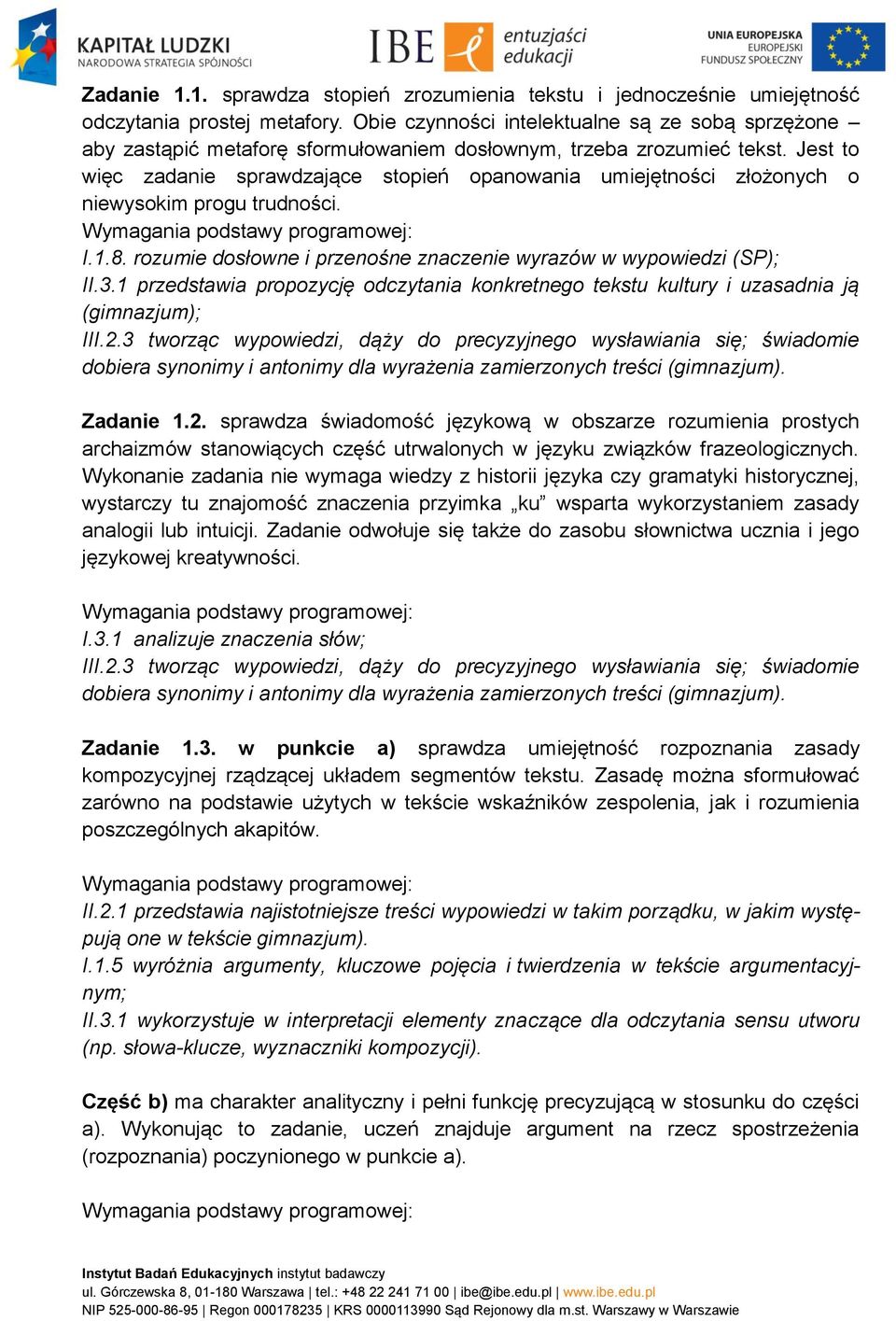 Jest to więc zadanie sprawdzające stopień opanowania umiejętności złożonych o niewysokim progu trudności. I.1.8. rozumie dosłowne i przenośne znaczenie wyrazów w wypowiedzi (SP); II.3.