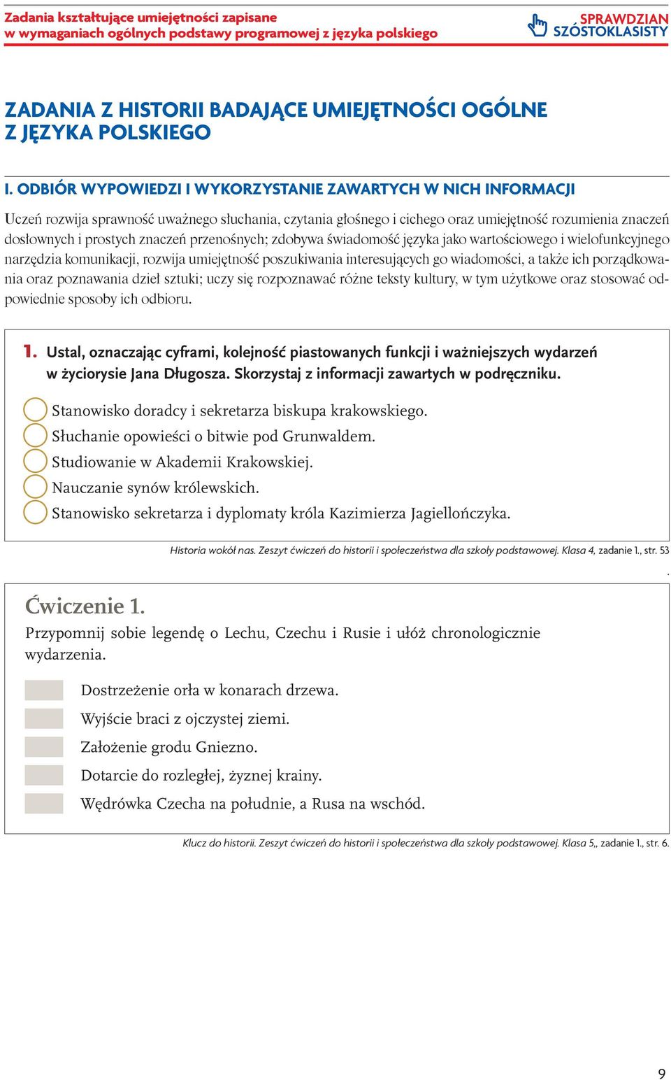 znaczeń przenośnych; zdobywa świadomość języka jako wartościowego i wielofunkcyjnego narzędzia komunikacji, rozwija umiejętność poszukiwania interesujących go wiadomości, a także ich porządkowania