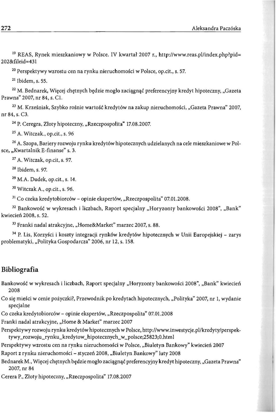 Krześniak, Szybko rośnie wartość kredytów na zakup nieruchomości, Gazeta Prawna" 2007, nr 84, s. C3. 24 P. Ceregra, Złoty hipoteczny, Rzeczpospolita" 17.08.2007. 25 A. Witczak., op.cit., s. 96 26 A.