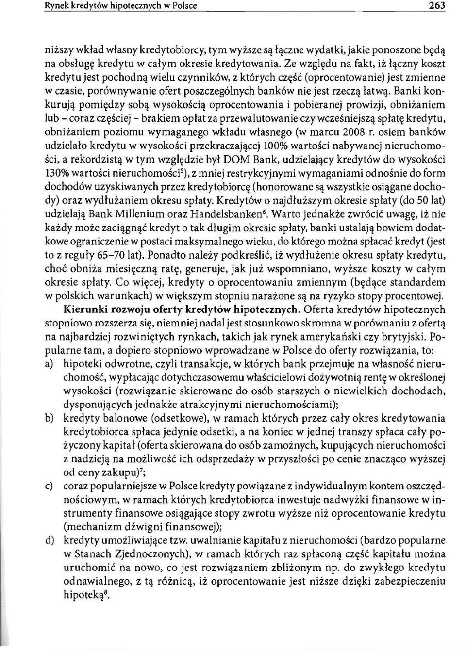 Banki konkurują pomiędzy sobą wysokością oprocentowania i pobieranej prowizji, obniżaniem lub - coraz częściej - brakiem opłat za przewalutowanie czy wcześniejszą spłatę kredytu, obniżaniem poziomu