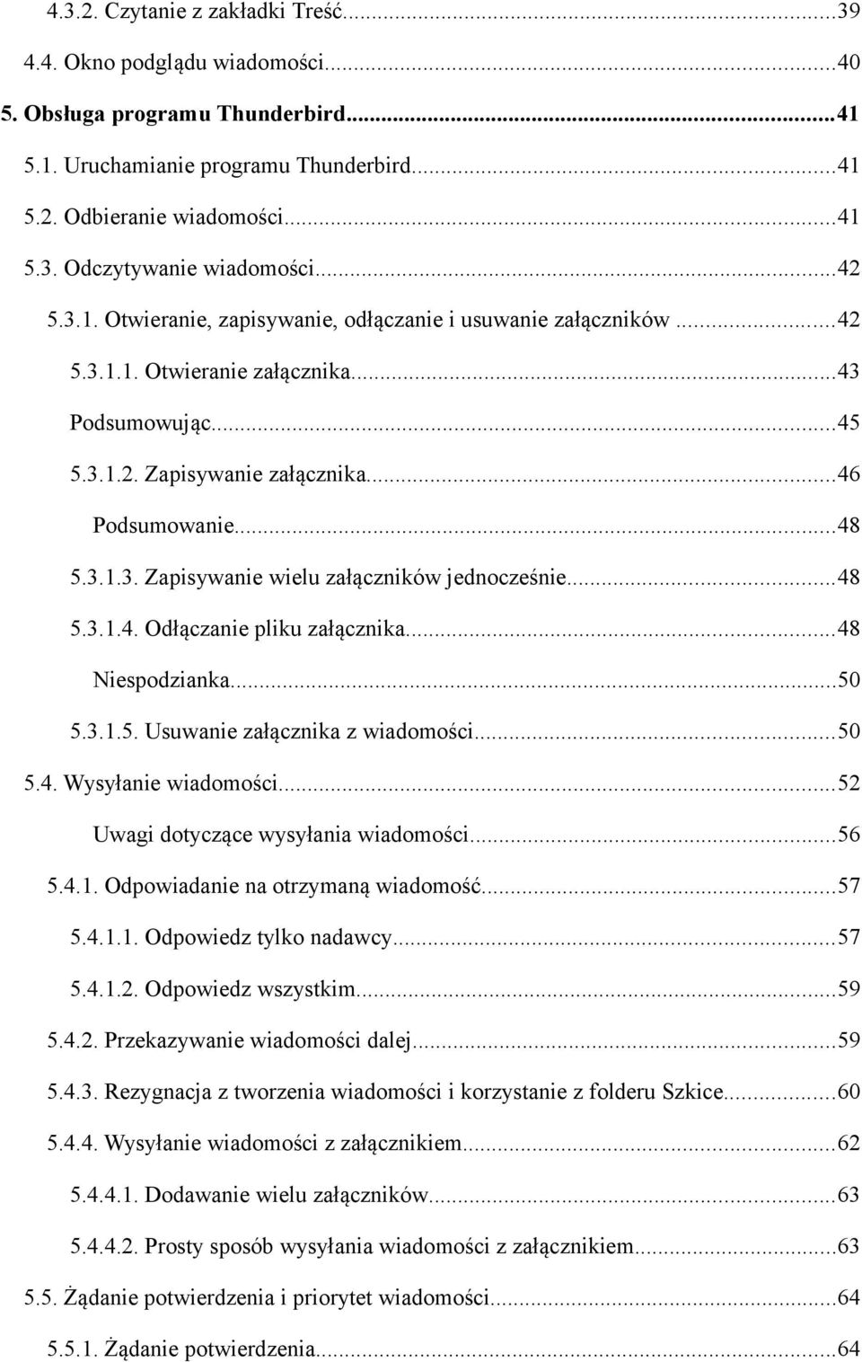 ..48 5.3.1.4. Odłączanie pliku załącznika...48 Niespodzianka...50 5.3.1.5. Usuwanie załącznika z wiadomości...50 5.4. Wysyłanie wiadomości...52 Uwagi dotyczące wysyłania wiadomości...56 5.4.1. Odpowiadanie na otrzymaną wiadomość.