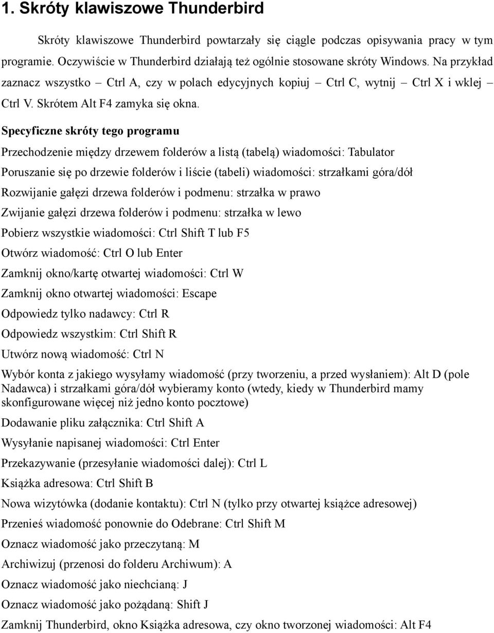 Specyficzne skróty tego programu Przechodzenie między drzewem folderów a listą (tabelą) wiadomości: Tabulator Poruszanie się po drzewie folderów i liście (tabeli) wiadomości: strzałkami góra/dół