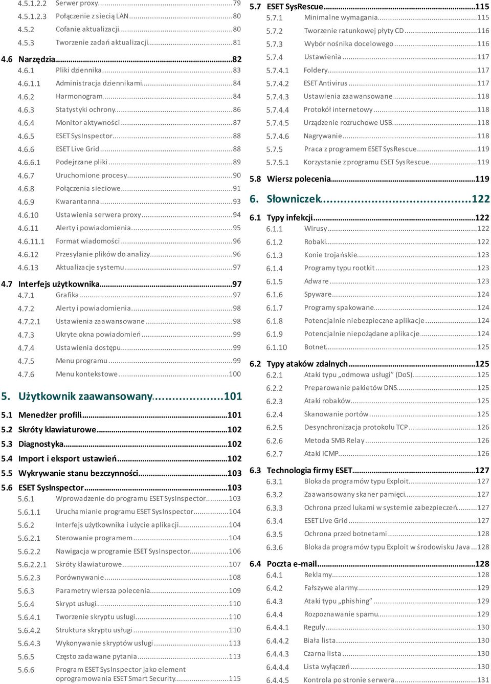 ..84 dziennikami 5.7.4.2 ESET...117 Antivirus 4.6.2 Harmonogram...84 5.7.4.3 Ustawienia...118 zaawansowane 4.6.3 Statystyki...86 ochrony 5.7.4.4 Protokół...118 internetowy 4.6.4 Monitor.