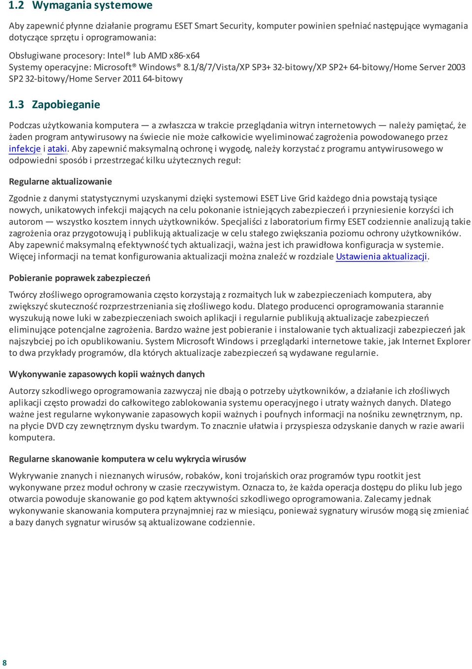 3 Zapobieganie Podczas użytkowania komputera a zwłaszcza w trakcie przeglądania witryn internetowych należy pamiętać, że żaden program antywirusowy na świecie nie może całkowicie wyeliminować