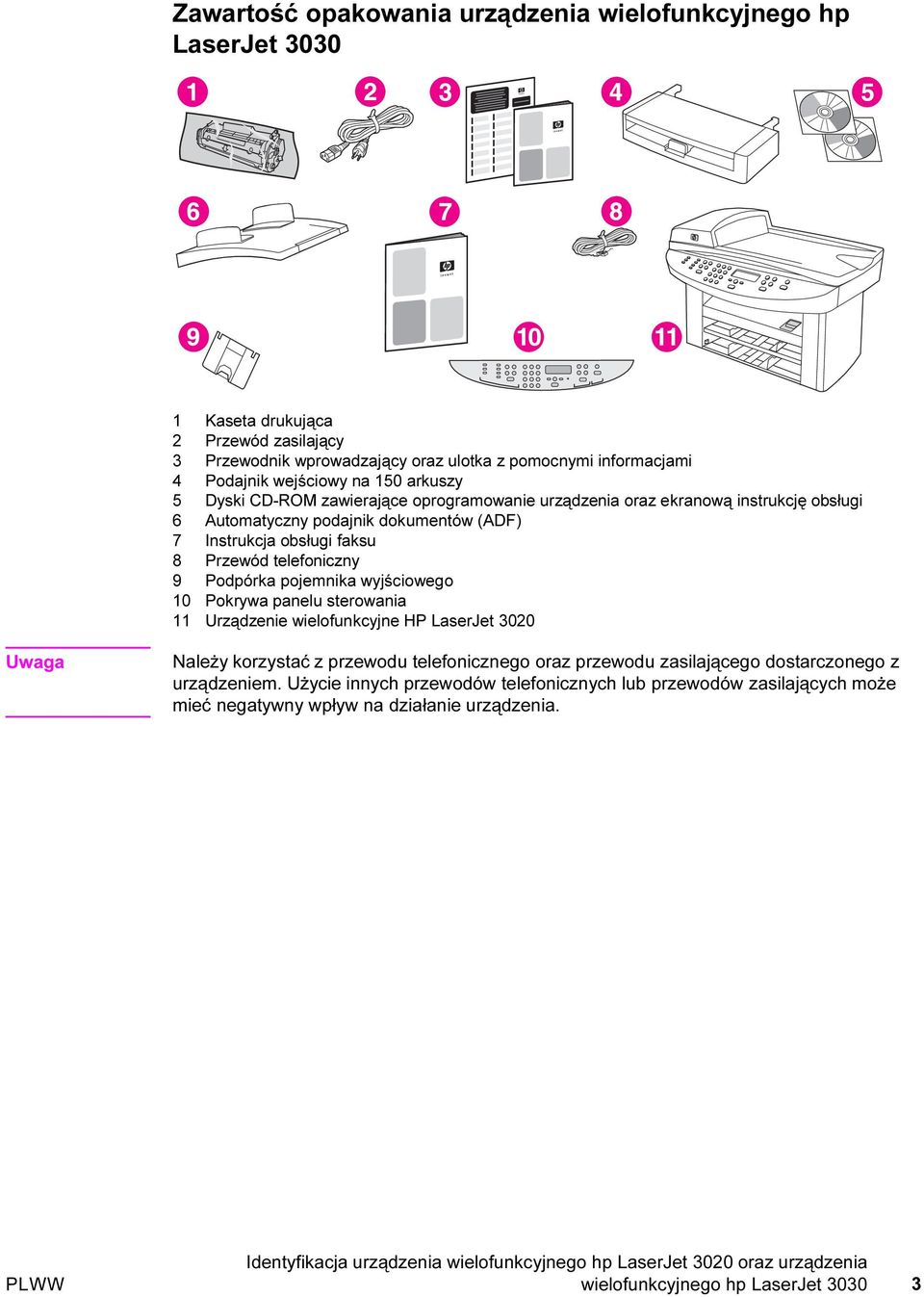 pojemnika wyjściowego 10 Pokrywa panelu sterowania 11 Urządzenie wielofunkcyjne HP LaserJet 3020 Należy korzystać z przewodu telefonicznego oraz przewodu zasilającego dostarczonego z urządzeniem.
