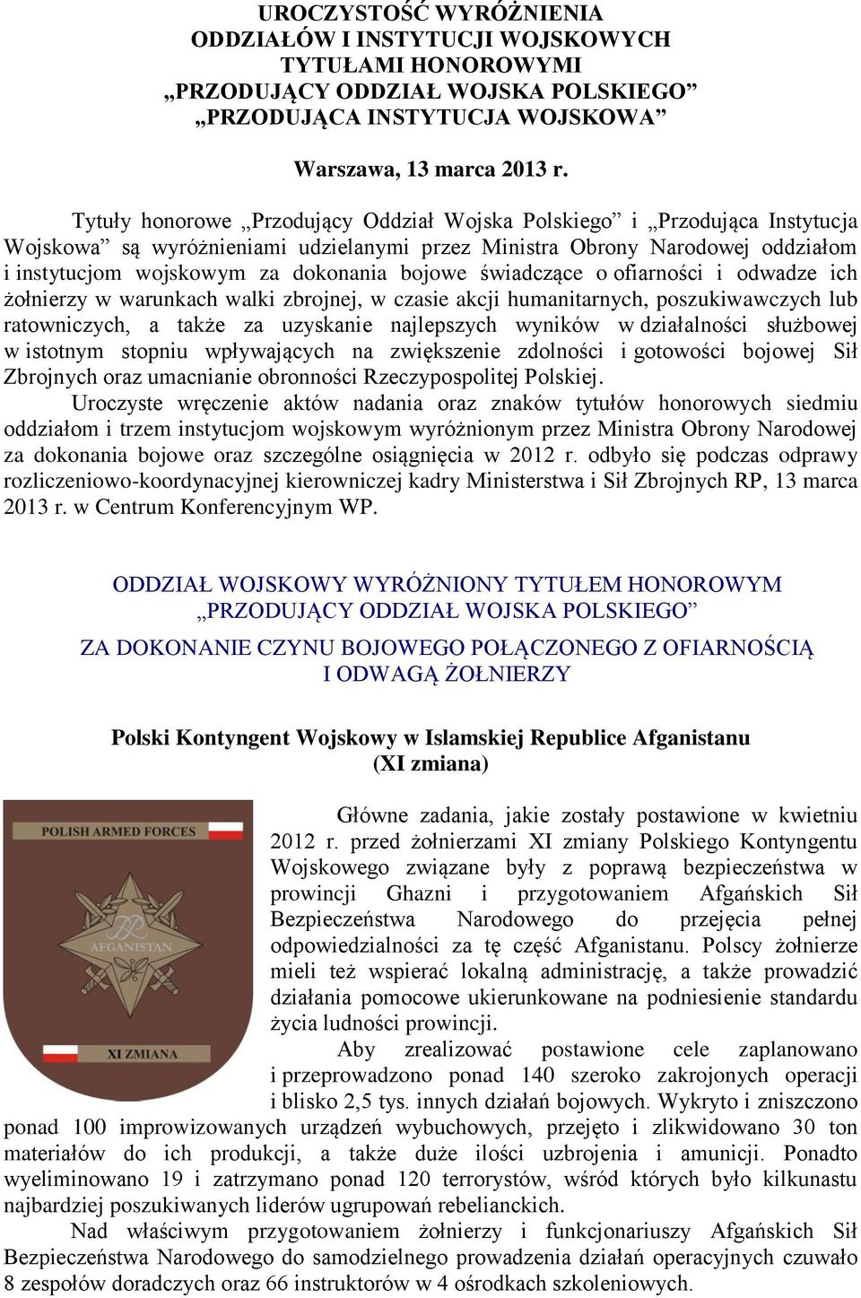 świadczące o ofiarności i odwadze ich żołnierzy w warunkach walki zbrojnej, w czasie akcji humanitarnych, poszukiwawczych lub ratowniczych, a także za uzyskanie najlepszych wyników w działalności