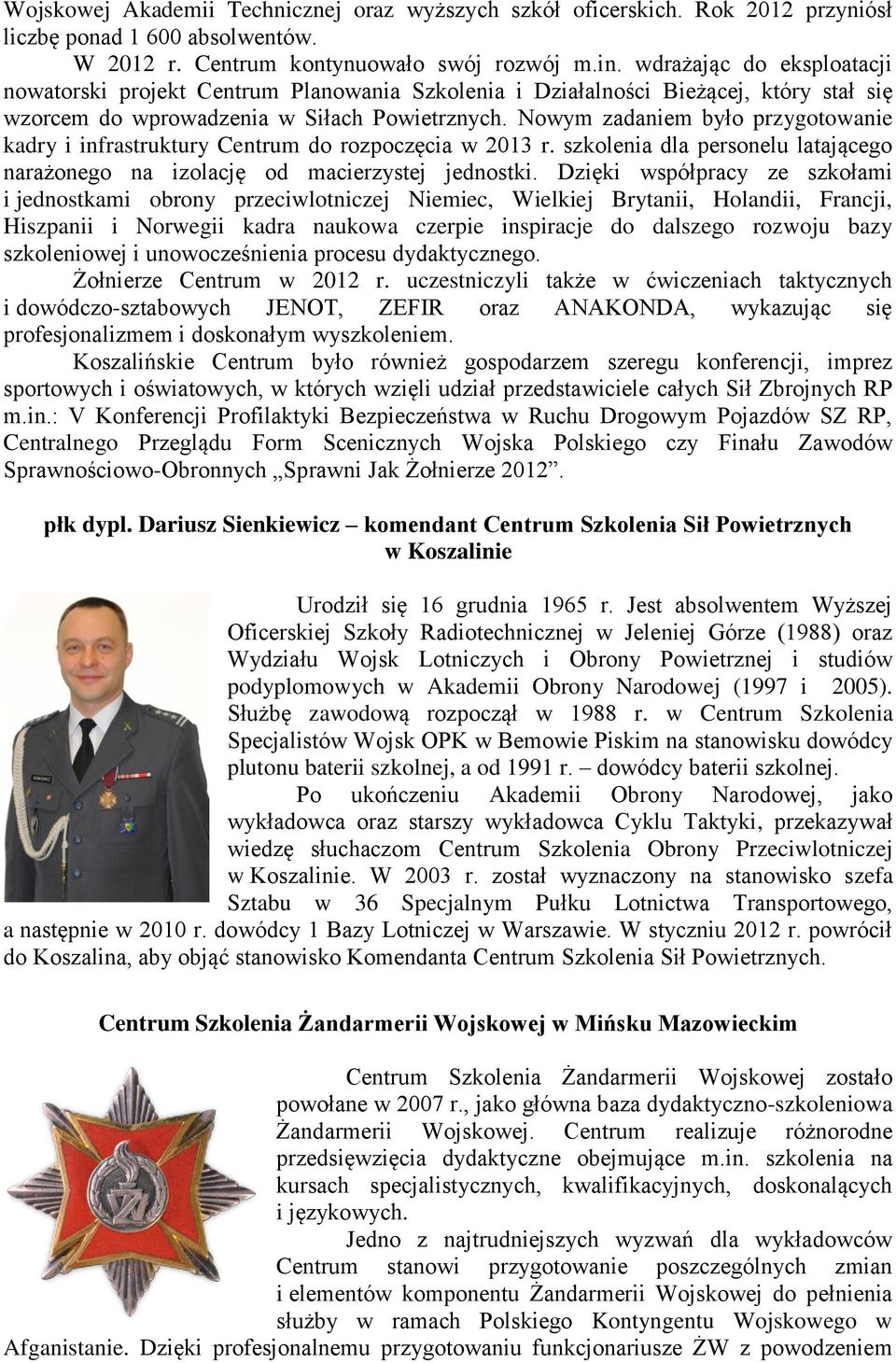 Nowym zadaniem było przygotowanie kadry i infrastruktury Centrum do rozpoczęcia w 2013 r. szkolenia dla personelu latającego narażonego na izolację od macierzystej jednostki.