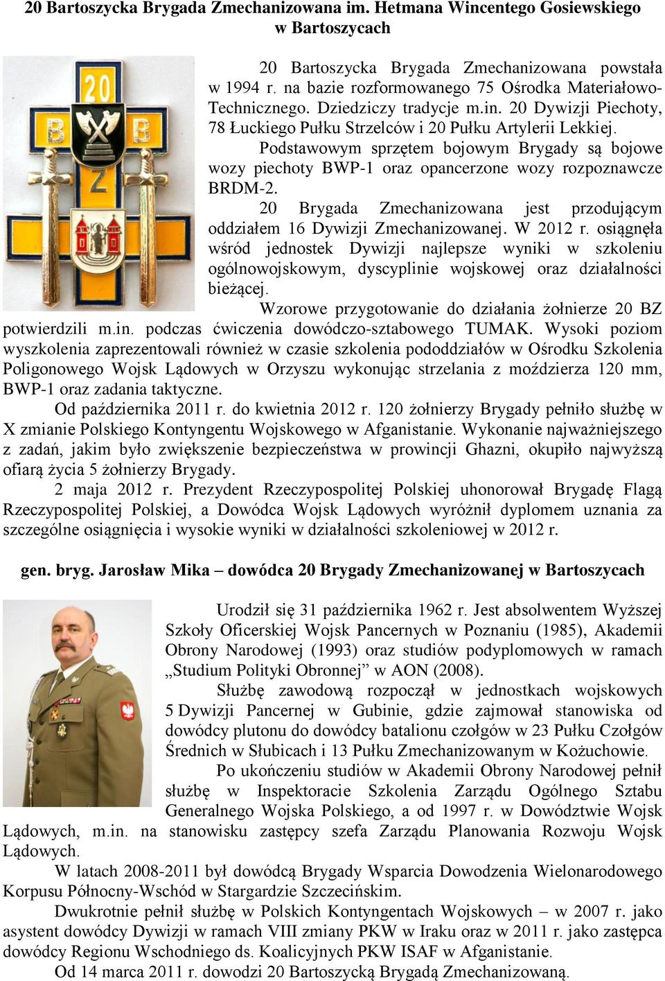 Podstawowym sprzętem bojowym Brygady są bojowe wozy piechoty BWP-1 oraz opancerzone wozy rozpoznawcze BRDM-2. 20 Brygada Zmechanizowana jest przodującym oddziałem 16 Dywizji Zmechanizowanej. W 2012 r.