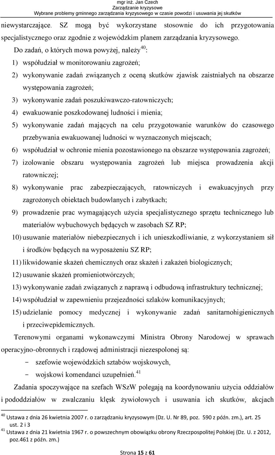 wykonywanie zadań poszukiwawczo-ratowniczych; 4) ewakuowanie poszkodowanej ludności i mienia; 5) wykonywanie zadań mających na celu przygotowanie warunków do czasowego przebywania ewakuowanej