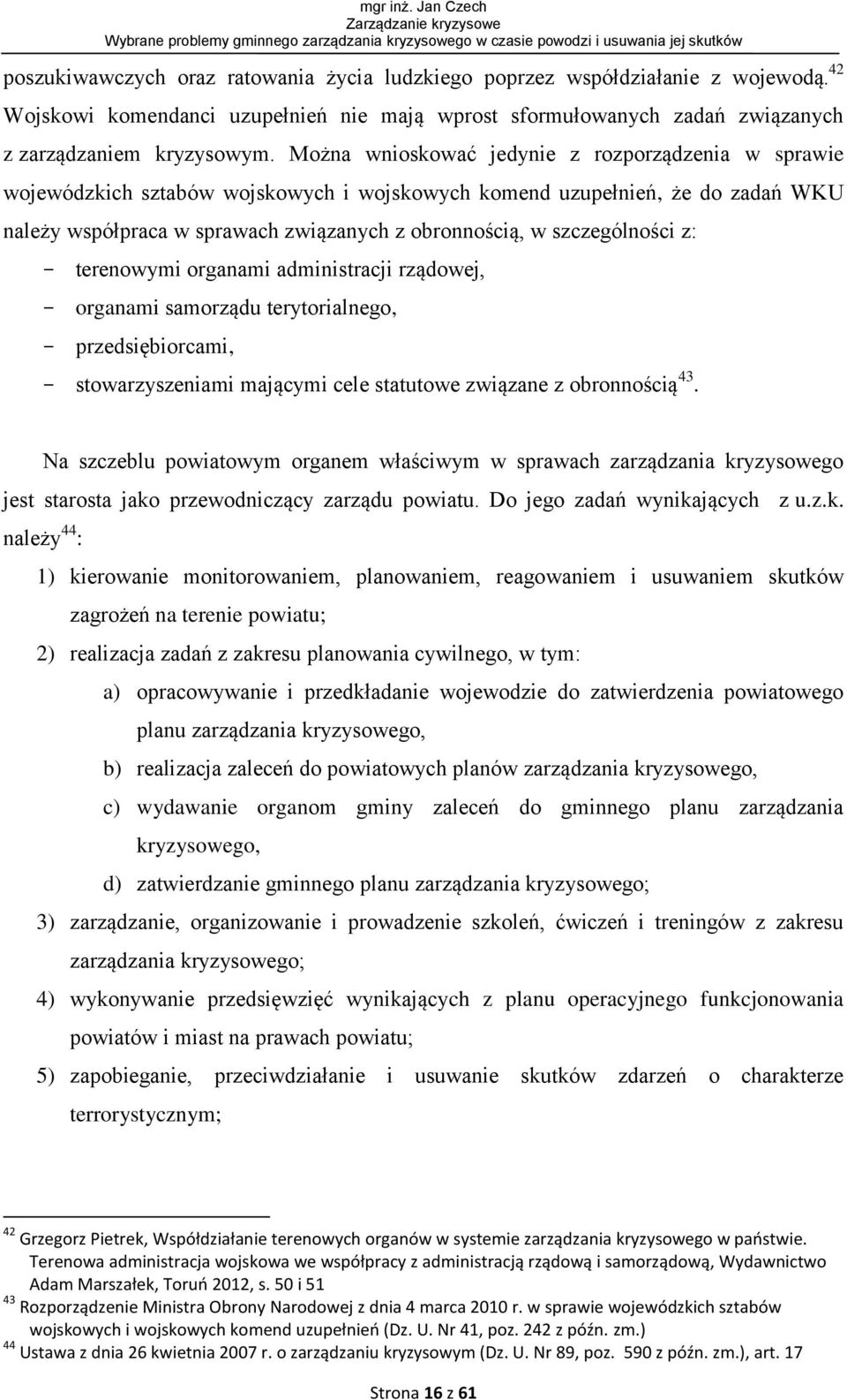 szczególności z: - terenowymi organami administracji rządowej, - organami samorządu terytorialnego, - przedsiębiorcami, - stowarzyszeniami mającymi cele statutowe związane z obronnością 43.