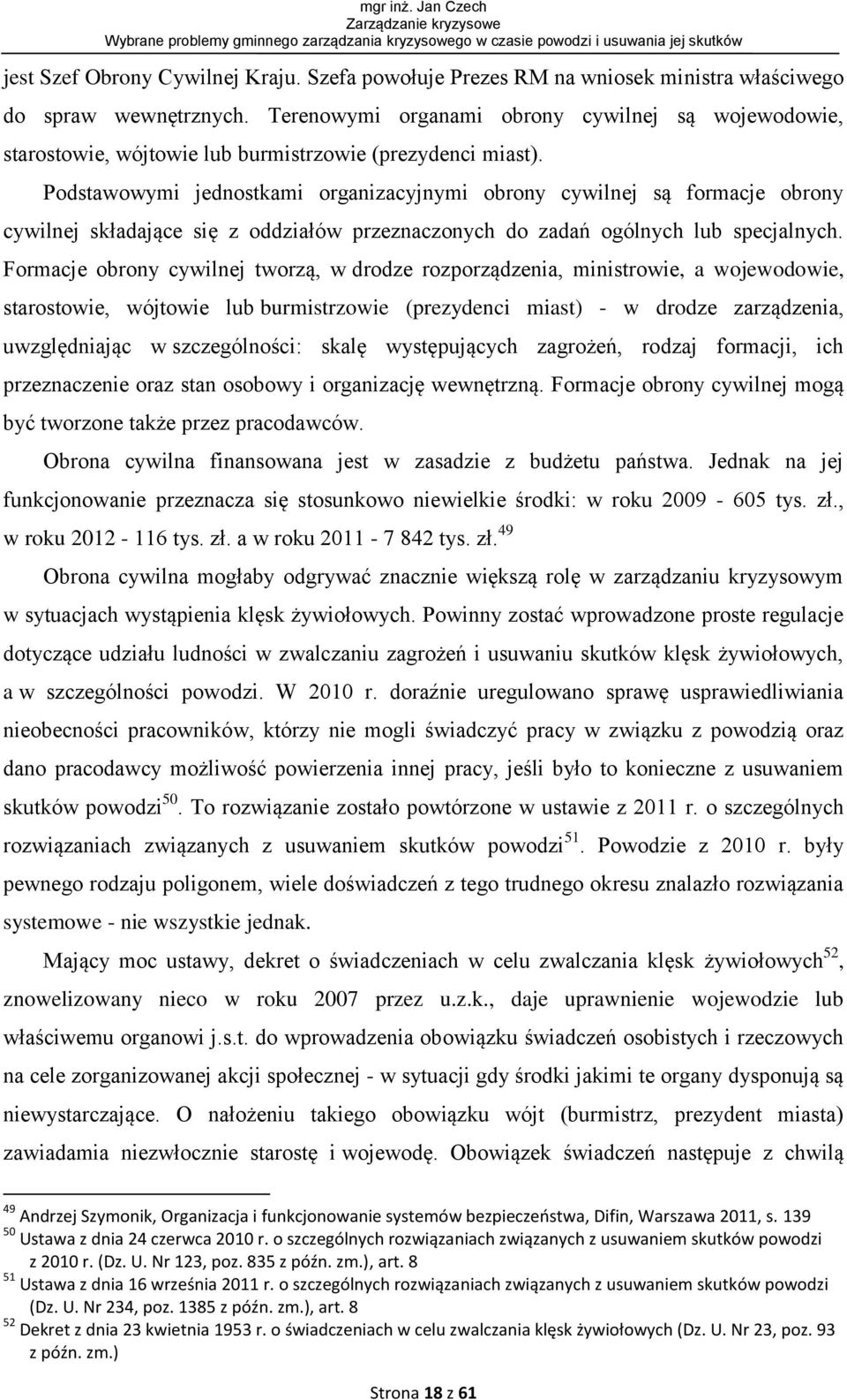 Podstawowymi jednostkami organizacyjnymi obrony cywilnej są formacje obrony cywilnej składające się z oddziałów przeznaczonych do zadań ogólnych lub specjalnych.