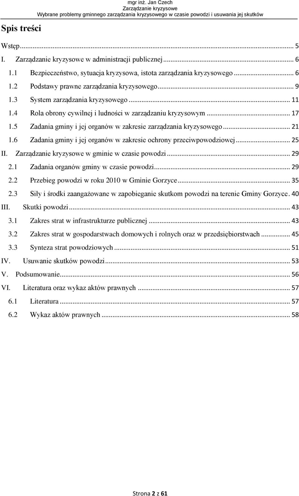 6 Zadania gminy i jej organów w zakresie ochrony przeciwpowodziowej... 25 II. w gminie w czasie powodzi... 29 2.1 Zadania organów gminy w czasie powodzi... 29 2.2 Przebieg powodzi w roku 2010 w Gminie Gorzyce.