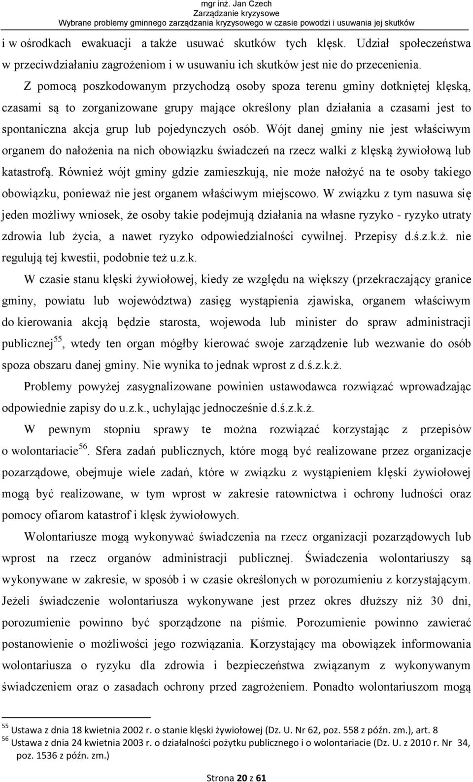 pojedynczych osób. Wójt danej gminy nie jest właściwym organem do nałożenia na nich obowiązku świadczeń na rzecz walki z klęską żywiołową lub katastrofą.