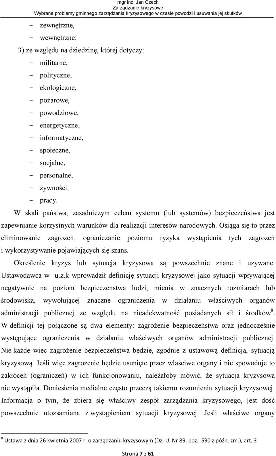 Osiąga się to przez eliminowanie zagrożeń, ograniczanie poziomu ryzyka wystąpienia tych zagrożeń i wykorzystywanie pojawiających się szans.