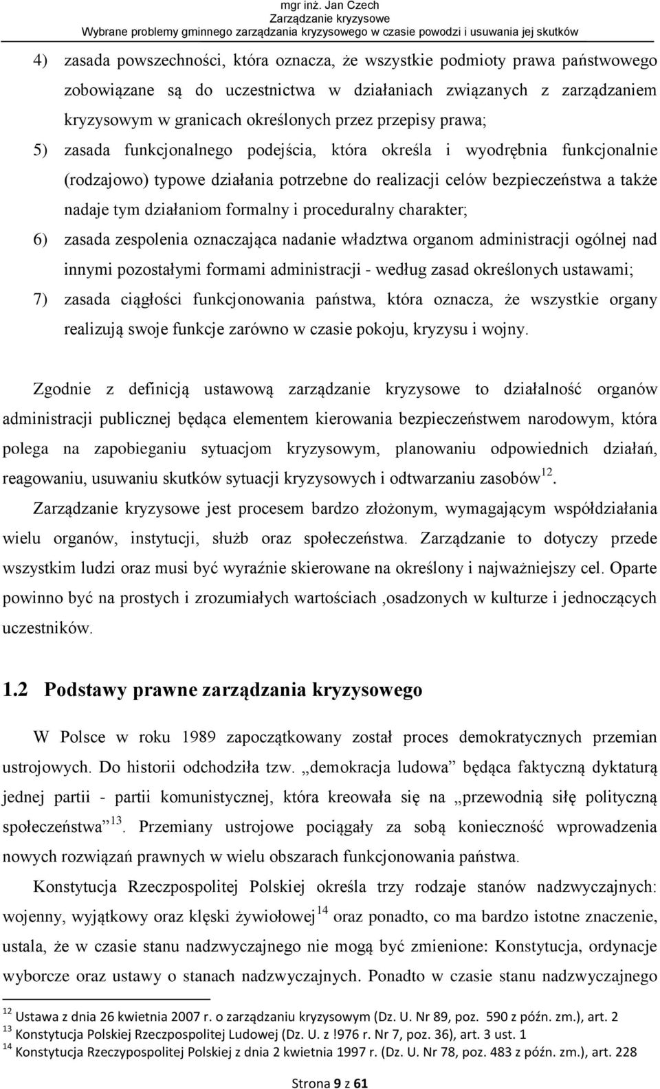 formalny i proceduralny charakter; 6) zasada zespolenia oznaczająca nadanie władztwa organom administracji ogólnej nad innymi pozostałymi formami administracji - według zasad określonych ustawami; 7)