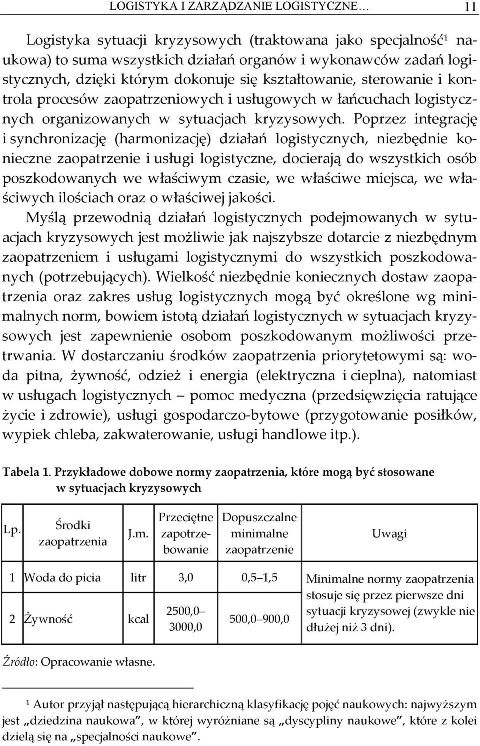 Poprzez integrację i synchronizację (harmonizację) działań logistycznych, niezbędnie konieczne zaopatrzenie i usługi logistyczne, docierają do wszystkich osób poszkodowanych we właściwym czasie, we