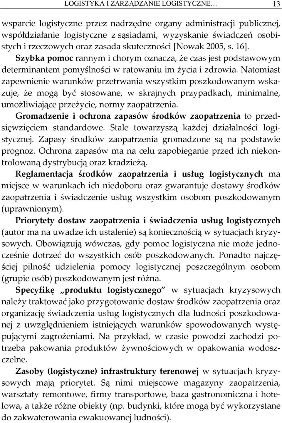 Natomiast zapewnienie warunków przetrwania wszystkim poszkodowanym wskazuje, że mogą być stosowane, w skrajnych przypadkach, minimalne, umożliwiające przeżycie, normy zaopatrzenia.