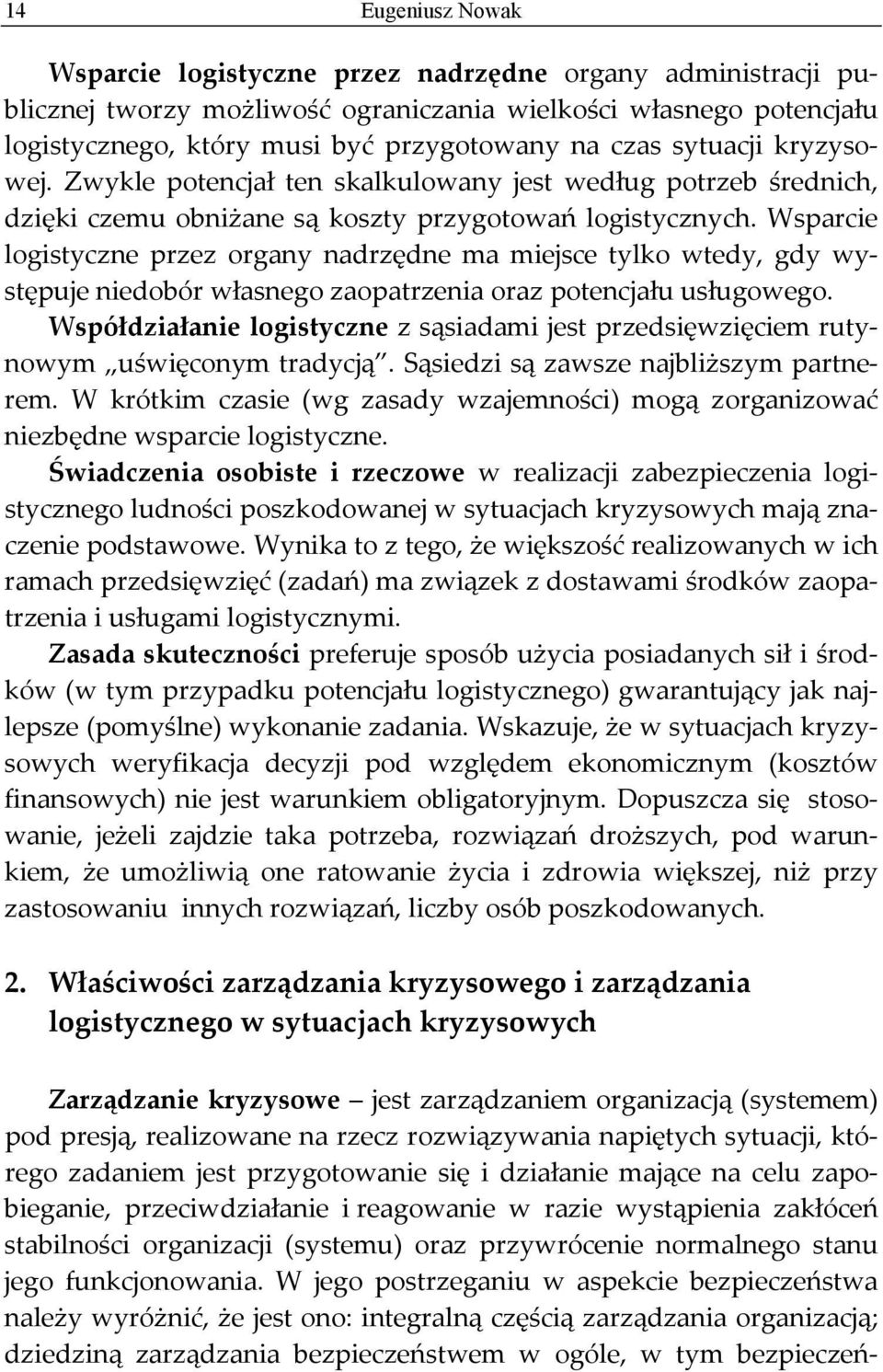 Wsparcie logistyczne przez organy nadrzędne ma miejsce tylko wtedy, gdy występuje niedobór własnego zaopatrzenia oraz potencjału usługowego.