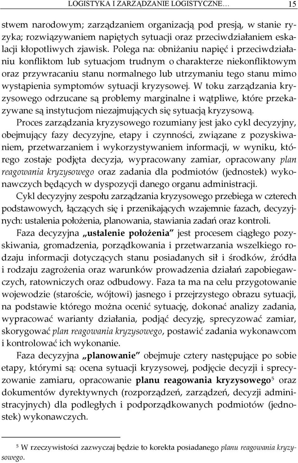 sytuacji kryzysowej. W toku zarządzania kryzysowego odrzucane są problemy marginalne i wątpliwe, które przekazywane są instytucjom niezajmujących się sytuacją kryzysową.