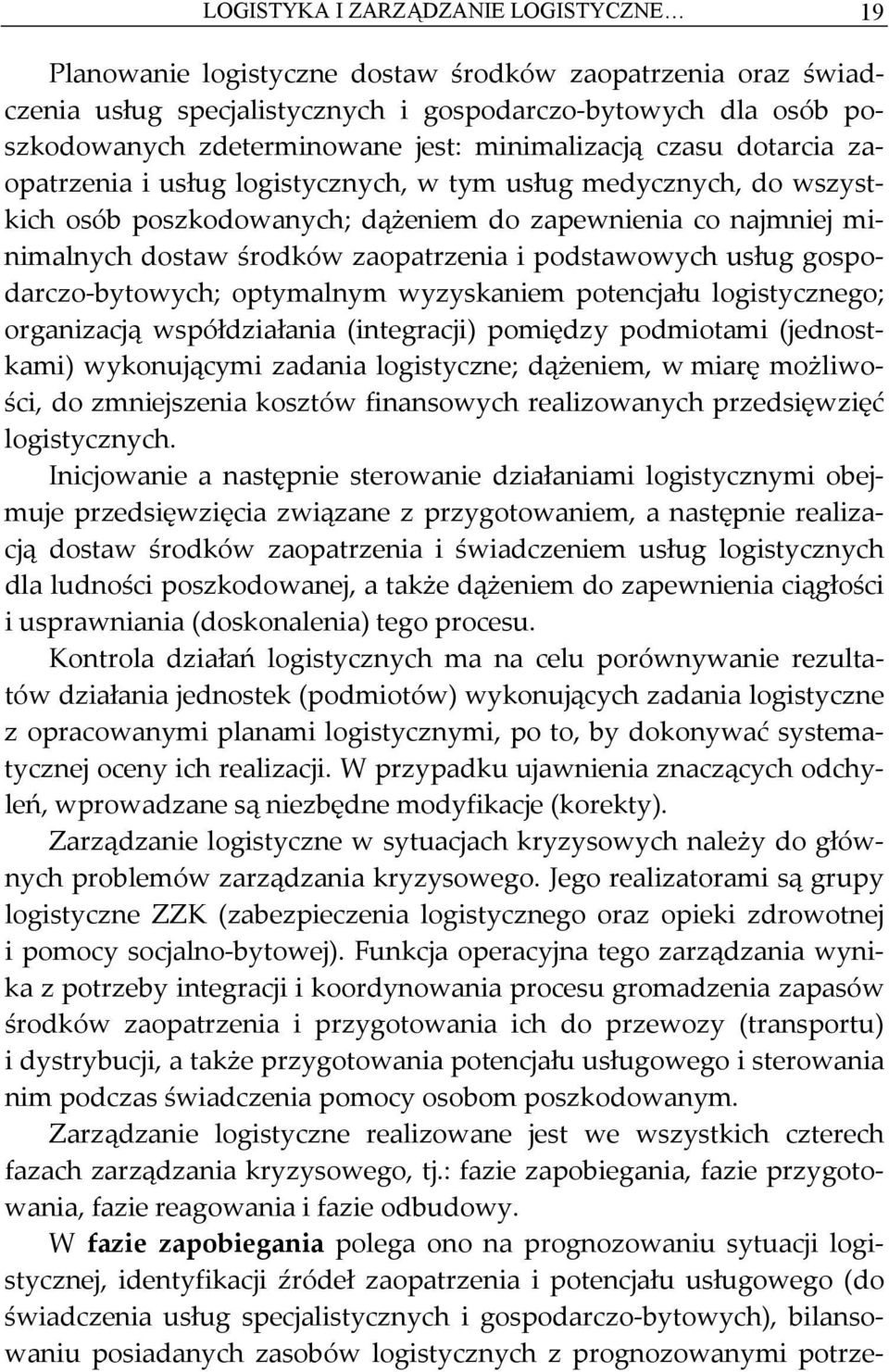 i podstawowych usług gospodarczo bytowych; optymalnym wyzyskaniem potencjału logistycznego; organizacją współdziałania (integracji) pomiędzy podmiotami (jednostkami) wykonującymi zadania logistyczne;